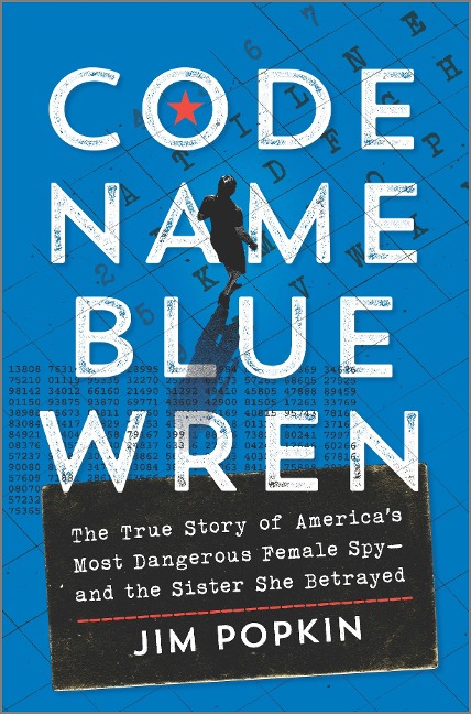 Code Name Blue Wren: The True Story of Americas Most Dangerous Female Spy--And the Sister She Betrayed