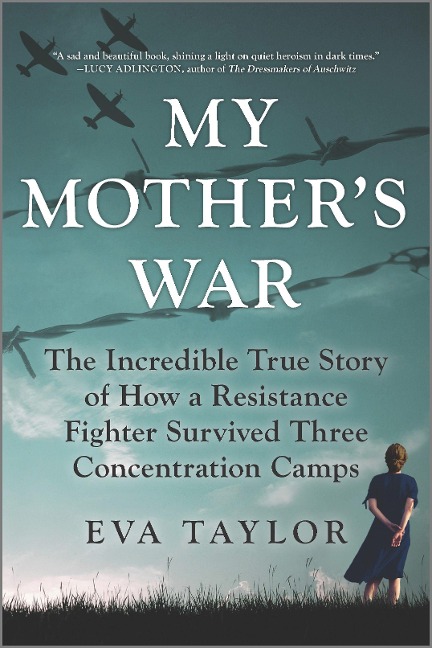 My Mothers War: The Incredible True Story of How a Resistance Fighter Survived Three Concentration Camps