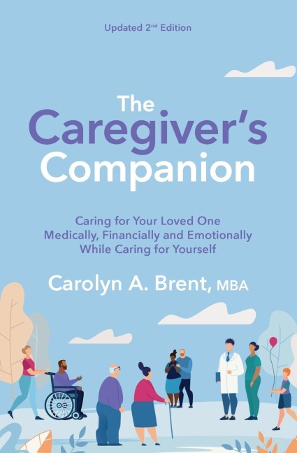 Caregivers Companion: Caring for Your Loved One Medically, Financially and Emotionally While Caring for Yourself (Reissue)
