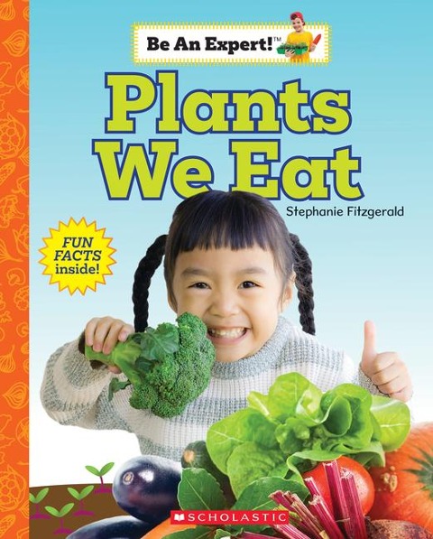 Plants We Eat (Be an Expert!): Volume 17