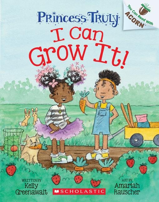 I Can Grow It!: An Acorn Book (Princess Truly #10): Volume 10