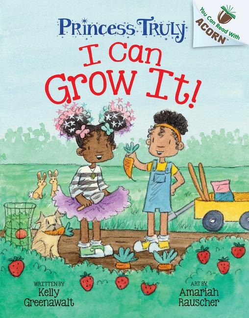 I Can Grow It!: An Acorn Book (Princess Truly #10): Volume 10