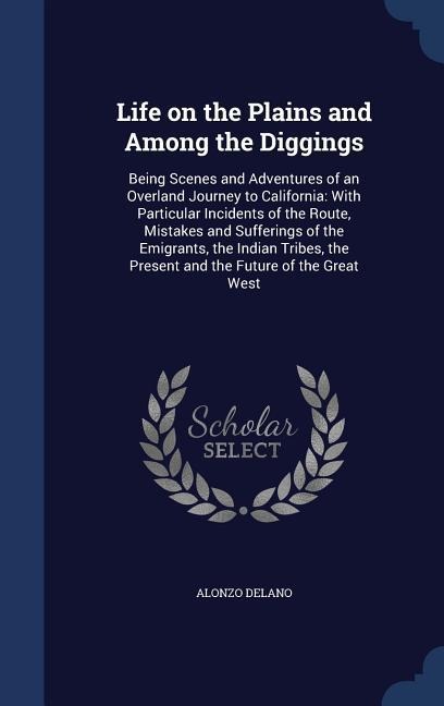 Life on the Plains and Among the Diggings: Being Scenes and Adventures of an Overland Journey to California: With Particular Incidents of the Route, M