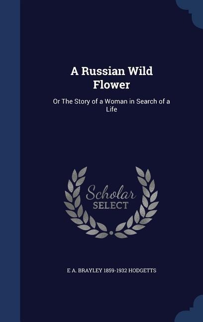 A Russian Wild Flower: Or The Story of a Woman in Search of a Life