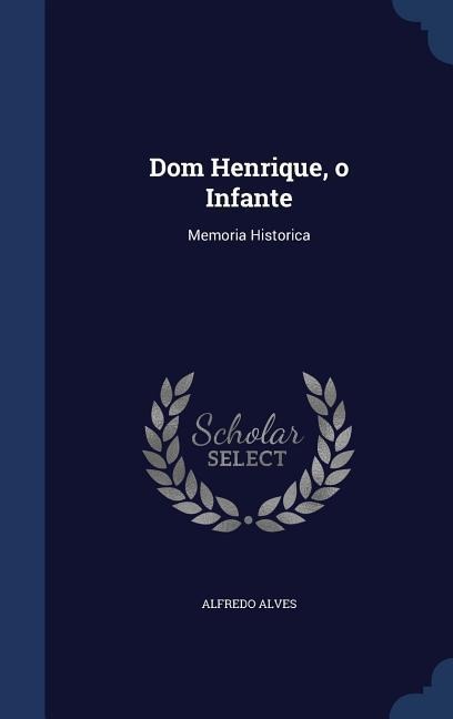 Dom Henrique, o Infante: Memoria Historica