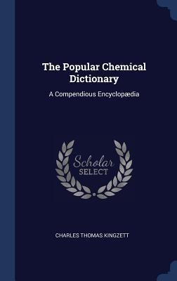 The Popular Chemical Dictionary: A Compendious Encyclopædia