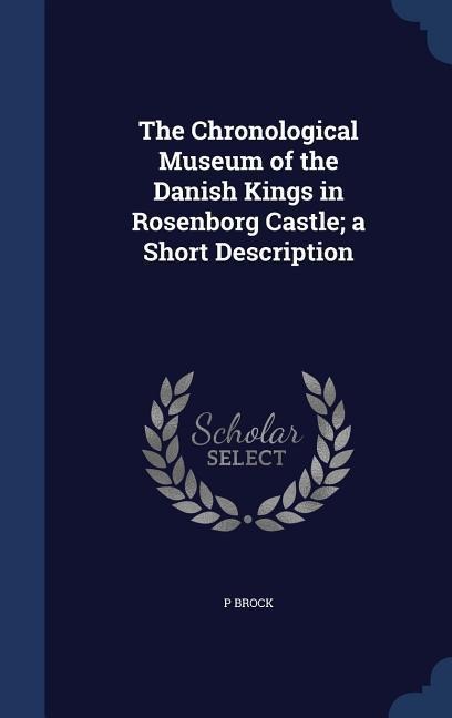 The Chronological Museum of the Danish Kings in Rosenborg Castle; a Short Description