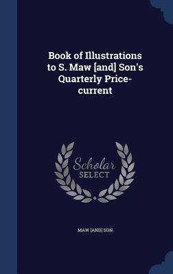 Book of Illustrations to S. Maw [and] Sons Quarterly Price-current