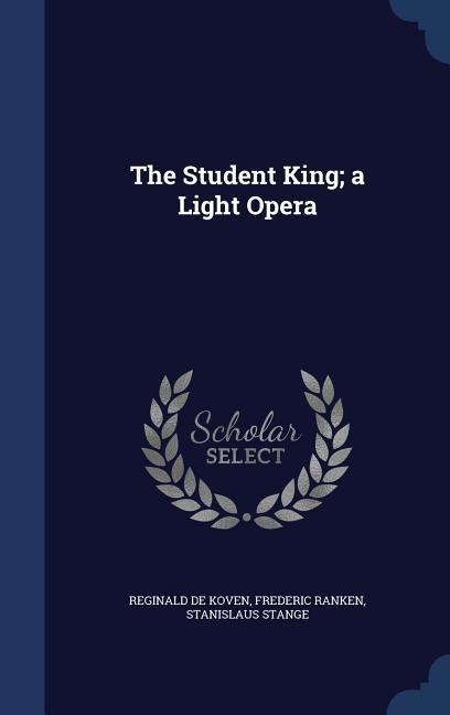 The Student King; a Light Opera