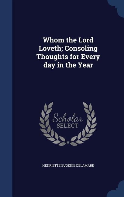 Whom the Lord Loveth; Consoling Thoughts for Every day in the Year