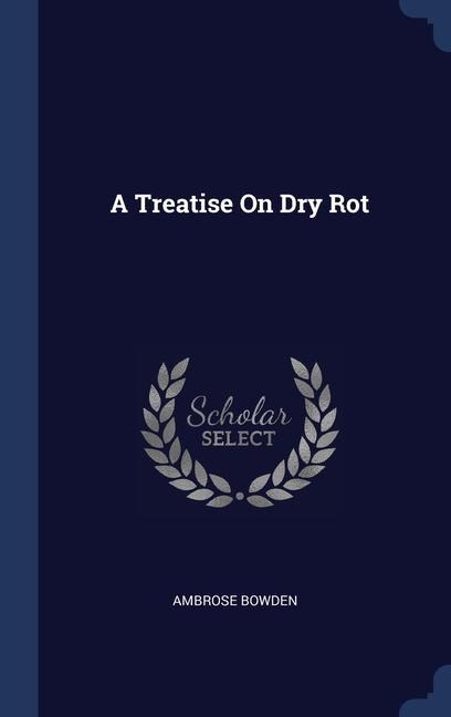 A Treatise On Dry Rot