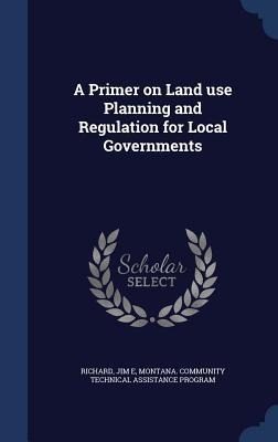 A Primer on Land use Planning and Regulation for Local Governments