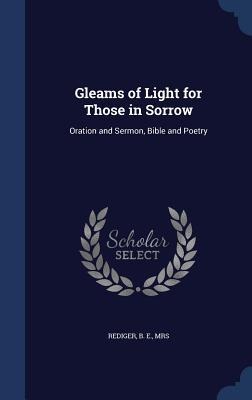 Gleams of Light for Those in Sorrow: Oration and Sermon, Bible and Poetry