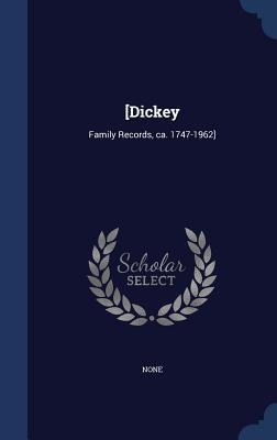 [Dickey: Family Records, ca. 1747-1962]