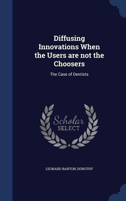 Diffusing Innovations When the Users are not the Choosers: The Case of Dentists