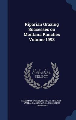Riparian Grazing Successes on Montana Ranches Volume 1998