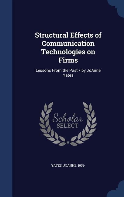 Structural Effects of Communication Technologies on Firms: Lessons From the Past / by JoAnne Yates