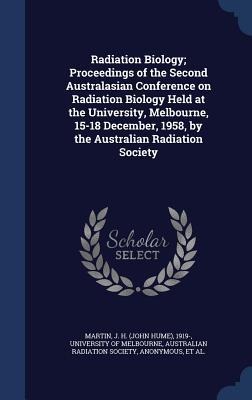 Radiation Biology; Proceedings of the Second Australasian Conference on Radiation Biology Held at the University, Melbourne, 15-18 December, 1958, by
