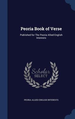 Peoria Book of Verse: Published for The Peoria Allied English Interests
