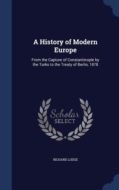 A History of Modern Europe: From the Capture of Constantinople by the Turks to the Treaty of Berlin, 1878