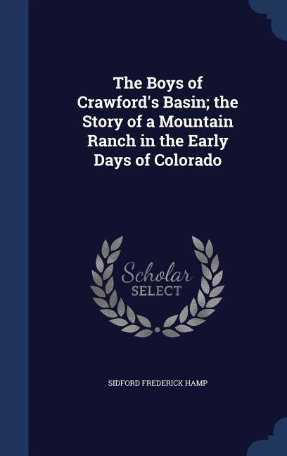 The Boys of Crawfords Basin; the Story of a Mountain Ranch in the Early Days of Colorado