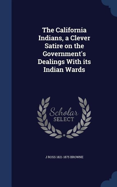 The California Indians, a Clever Satire on the Governments Dealings With its Indian Wards