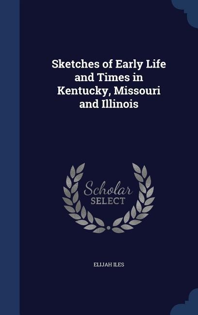 Sketches of Early Life and Times in Kentucky, Missouri and Illinois