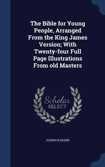 The Bible for Young People, Arranged From the King James Version; With Twenty-four Full Page Illustrations From old Masters