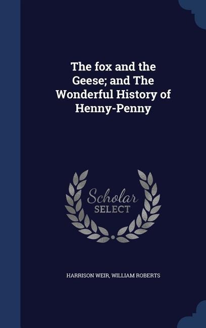 The fox and the Geese; and The Wonderful History of Henny-Penny