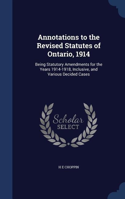 Annotations to the Revised Statutes of Ontario, 1914: Being Statutory Amendments for the Years 1914-1918, Inclusive, and Various Decided Cases