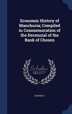 Economic History of Manchuria; Compiled in Commemoration of the Decennial of the Bank of Chosen