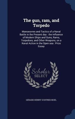 The gun, ram, and Torpedo: Manoeuvres and Tactics of a Naval Battle in the Present day: the Influence of Modern Ships and Guns, Rams, Torpedoes,