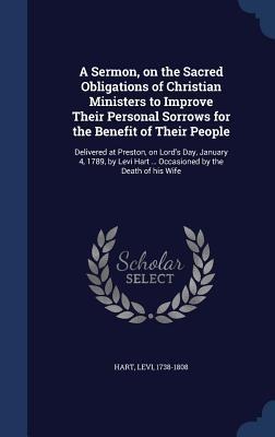 A Sermon, on the Sacred Obligations of Christian Ministers to Improve Their Personal Sorrows for the Benefit of Their People: Delivered at Preston, on