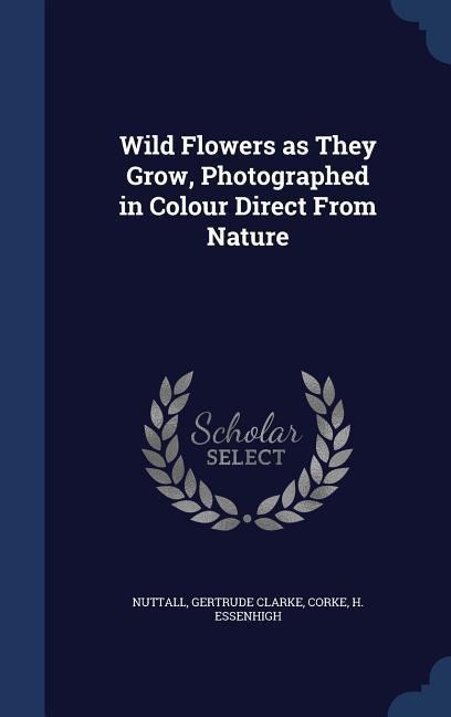 Wild Flowers as They Grow, Photographed in Colour Direct From Nature