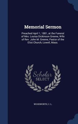 Memorial Sermon: Preached April 1, 1881, at the Funeral of Mrs. Louisa Dickinson Greene, Wife of Rev. John M. Greene, Pastor of the Eliot Church, Lowell, Mass.