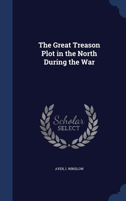 The Great Treason Plot in the North During the War