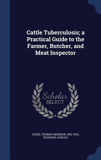 Cattle Tuberculosis; a Practical Guide to the Farmer, Butcher, and Meat Inspector