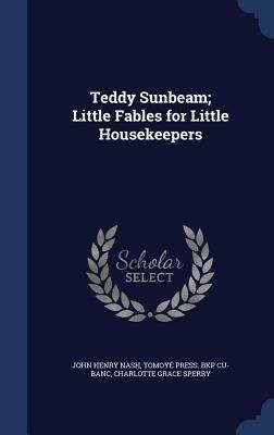 Teddy Sunbeam; Little Fables for Little Housekeepers