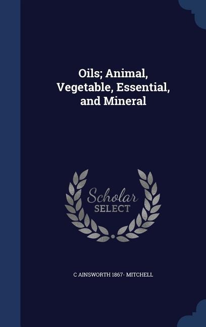 Oils; Animal, Vegetable, Essential, and Mineral
