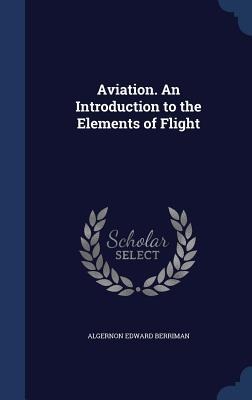 Aviation. An Introduction to the Elements of Flight