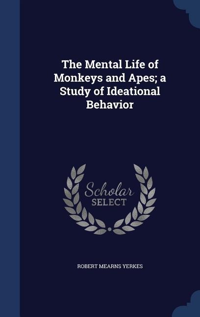 The Mental Life of Monkeys and Apes; a Study of Ideational Behavior
