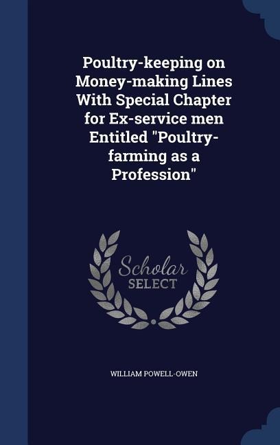 Poultry-keeping on Money-making Lines With Special Chapter for Ex-service men Entitled Poultry-farming as a Profession
