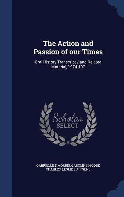 The Action and Passion of our Times: Oral History Transcript / and Related Material, 1974-197