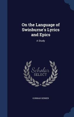 On the Language of Swinburnes Lyrics and Epics: A Study
