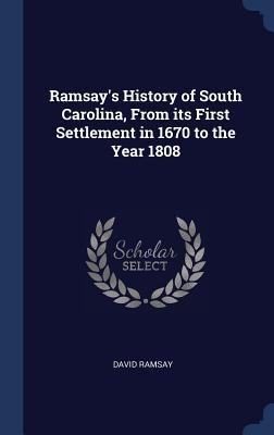 Ramsays History of South Carolina, From its First Settlement in 1670 to the Year 1808