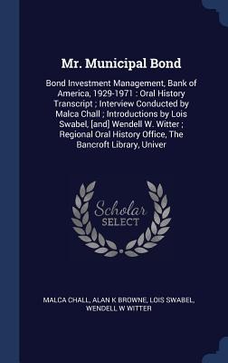Mr. Municipal Bond: Bond Investment Management, Bank of America, 1929-1971: Oral History Transcript; Interview Conducted by Malca Chall; Introductions by Lois Swabel, [and] Wendell W. Witter; Regional Oral History Office, The Bancroft Library, Univer
