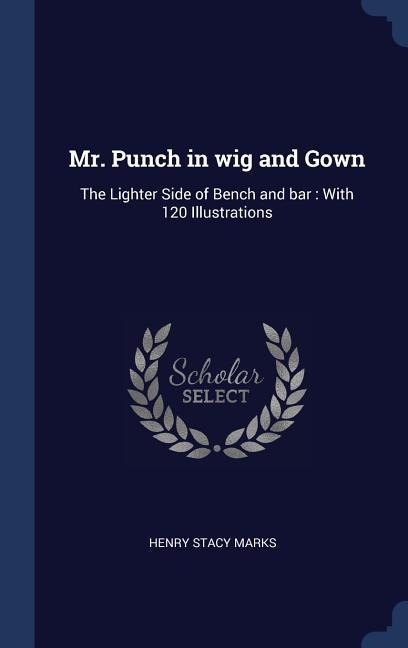 Mr. Punch in wig and Gown: The Lighter Side of Bench and bar: With 120 Illustrations