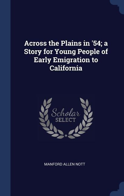 Across the Plains in 54; a Story for Young People of Early Emigration to California