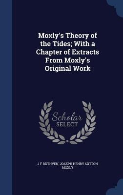 Moxlys Theory of the Tides; With a Chapter of Extracts From Moxlys Original Work