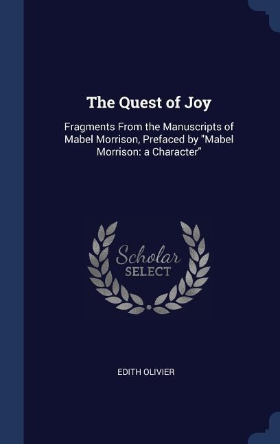 The Quest of Joy: Fragments From the Manuscripts of Mabel Morrison, Prefaced by Mabel Morrison: a Character
